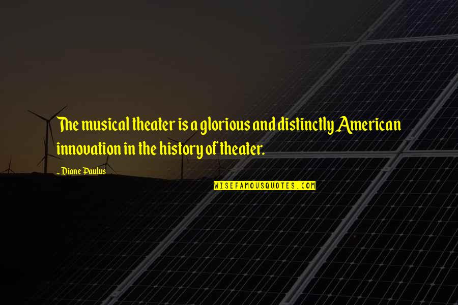 Versant Ventures Quotes By Diane Paulus: The musical theater is a glorious and distinctly