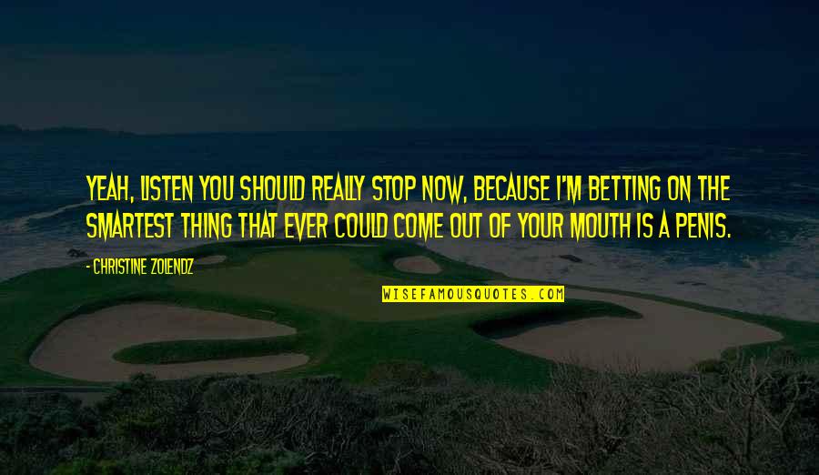 Versants Supply Chain Quotes By Christine Zolendz: Yeah, listen you should really stop now, because Versants Supply Chain Quotes By Christine Zolendz: Yeah, listen you should really stop now, because