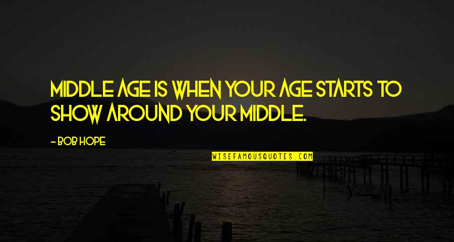 Versare Hush Quotes By Bob Hope: Middle age is when your age starts to
