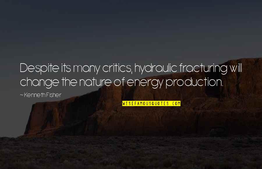 Versatec Quotes By Kenneth Fisher: Despite its many critics, hydraulic fracturing will change