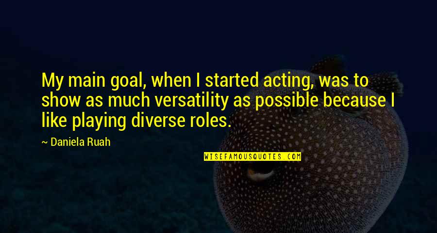 Versatility Quotes By Daniela Ruah: My main goal, when I started acting, was