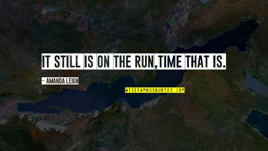 Versatop Quotes By Amanda Leigh: It still is on the run,time that is.