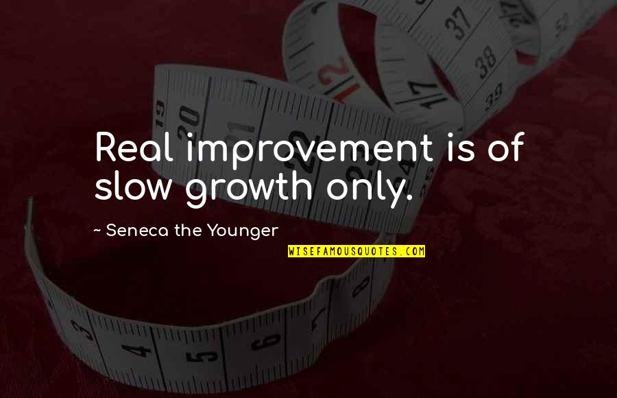 Versatop Quotes By Seneca The Younger: Real improvement is of slow growth only.