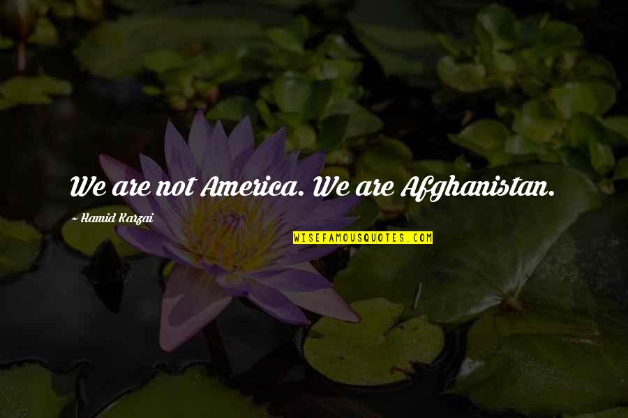Versature Quotes By Hamid Karzai: We are not America. We are Afghanistan. Versature Quotes By Hamid Karzai: We are not America. We are Afghanistan.