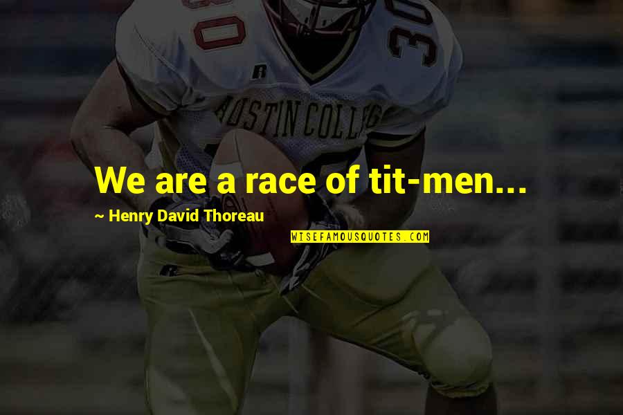 Versature Quotes By Henry David Thoreau: We are a race of tit-men... Versature Quotes By Henry David Thoreau: We are a race of tit-men...