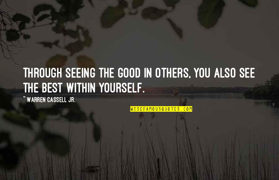 Versature Quotes By Warren Cassell Jr.: Through seeing the good in others, you also Versature Quotes By Warren Cassell Jr.: Through seeing the good in others, you also