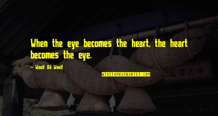Versature Quotes By Wasif Ali Wasif: When the eye becomes the heart, the heart