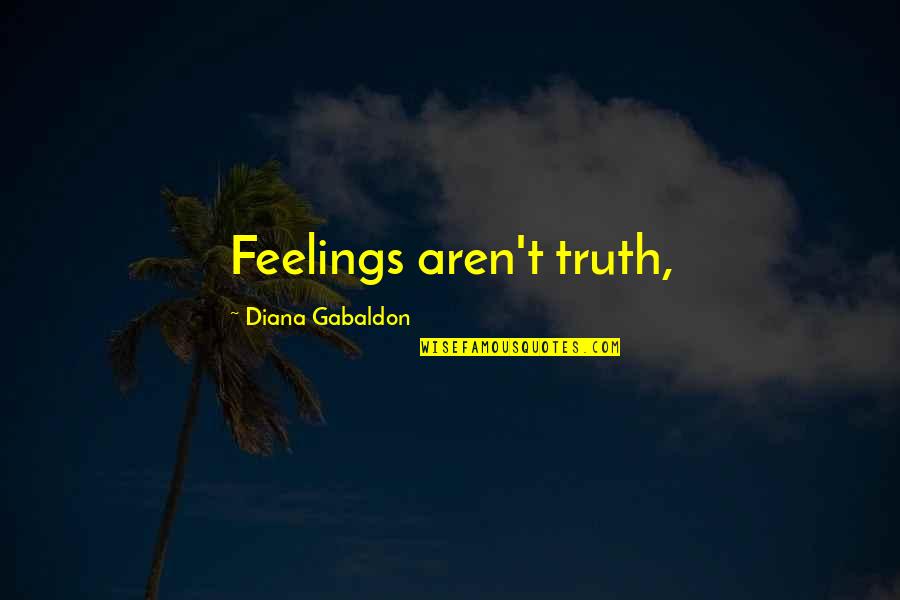 Versaturn Quotes By Diana Gabaldon: Feelings aren't truth,