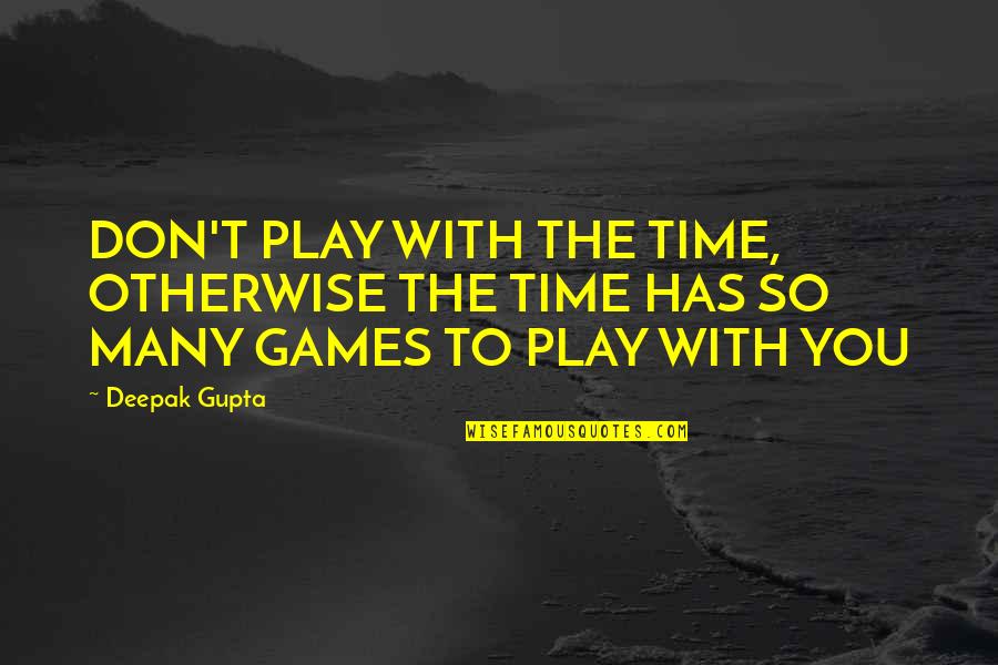 Verschaffeltia Quotes By Deepak Gupta: DON'T PLAY WITH THE TIME, OTHERWISE THE TIME