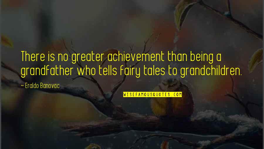 Verschaffen Jelent Se Quotes By Eraldo Banovac: There is no greater achievement than being a
