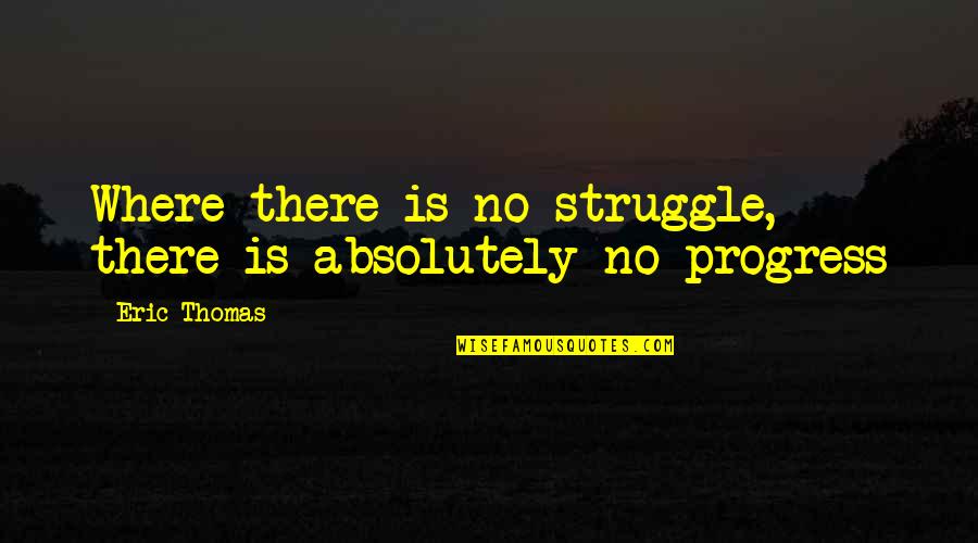 Verschaffen Jelent Se Quotes By Eric Thomas: Where there is no struggle, there is absolutely