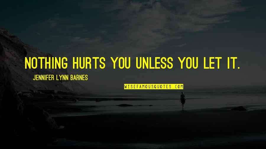 Verschieben Conjugation Quotes By Jennifer Lynn Barnes: Nothing hurts you unless you let it.