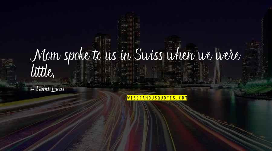 Verschiedenen In English Quotes By Isabel Lucas: Mom spoke to us in Swiss when we Verschiedenen In English Quotes By Isabel Lucas: Mom spoke to us in Swiss when we