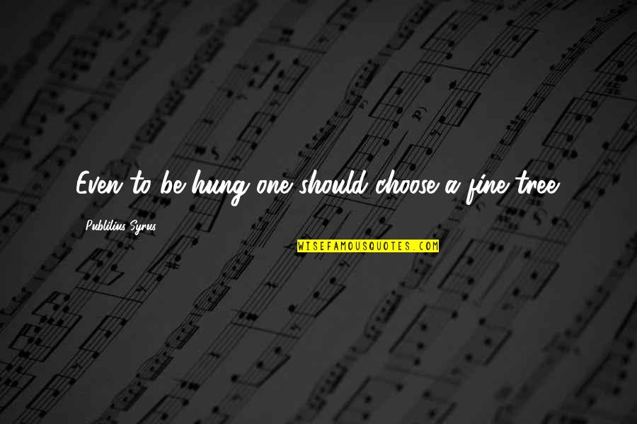Verschijnselen Hooikoorts Quotes By Publilius Syrus: Even to be hung one should choose a Verschijnselen Hooikoorts Quotes By Publilius Syrus: Even to be hung one should choose a