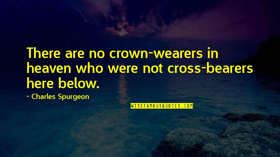 Verschillen Quotes By Charles Spurgeon: There are no crown-wearers in heaven who were Verschillen Quotes By Charles Spurgeon: There are no crown-wearers in heaven who were