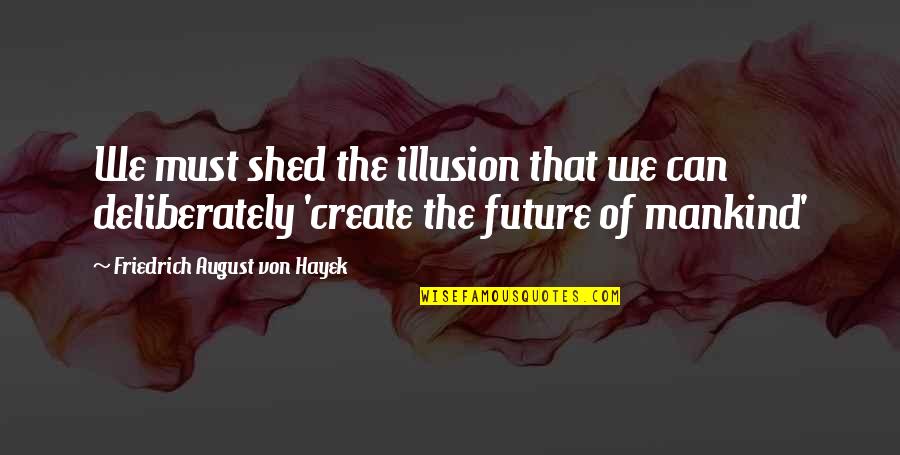 Verschimmelt Yiddish Quotes By Friedrich August Von Hayek: We must shed the illusion that we can