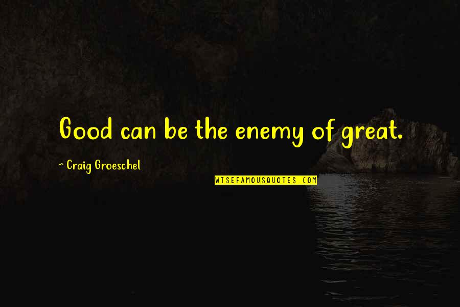 Verschlossen Mit Quotes By Craig Groeschel: Good can be the enemy of great.
