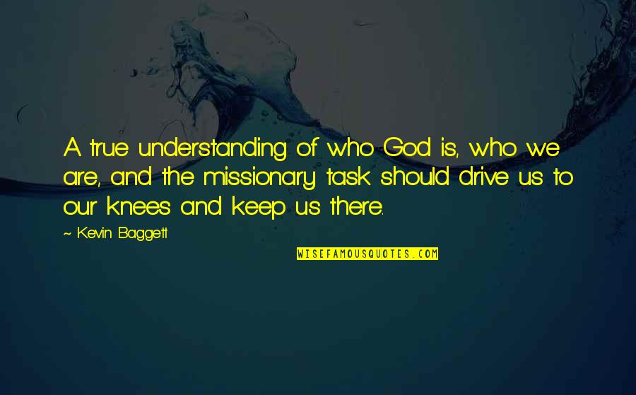 Verschuere Harelbeke Quotes By Kevin Baggett: A true understanding of who God is, who