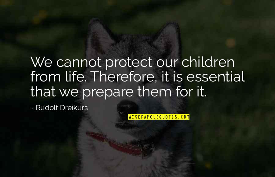 Verschueren Quotes By Rudolf Dreikurs: We cannot protect our children from life. Therefore,