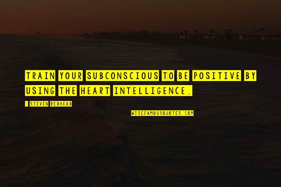 Verschueren Quotes By Steven Redhead: Train your subconscious to be positive by using