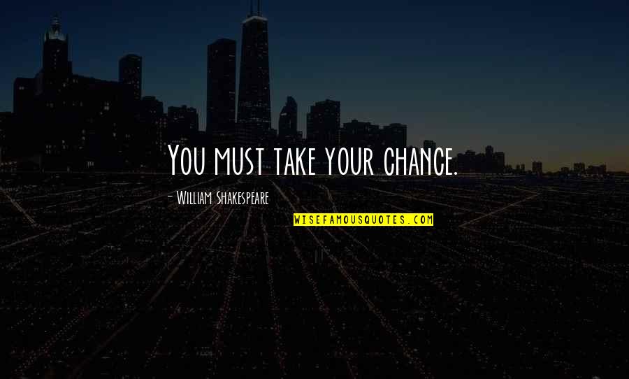 Verschwanden Quotes By William Shakespeare: You must take your chance. Verschwanden Quotes By William Shakespeare: You must take your chance.