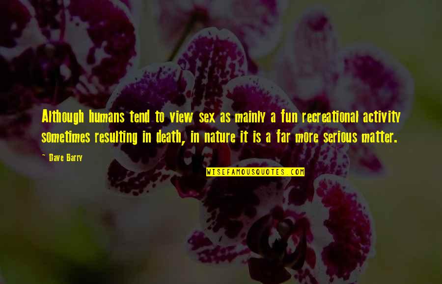 Verschwiegene Quotes By Dave Barry: Although humans tend to view sex as mainly Verschwiegene Quotes By Dave Barry: Although humans tend to view sex as mainly