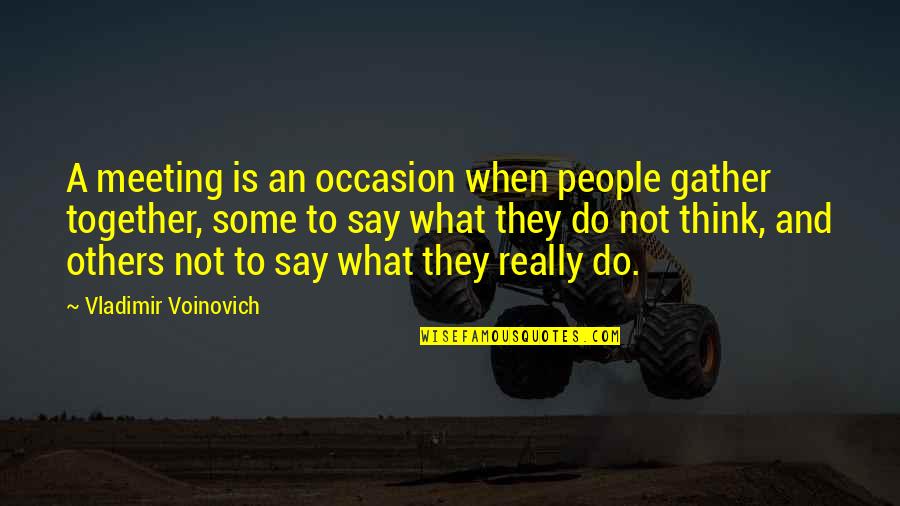 Verschwiegene Quotes By Vladimir Voinovich: A meeting is an occasion when people gather Verschwiegene Quotes By Vladimir Voinovich: A meeting is an occasion when people gather