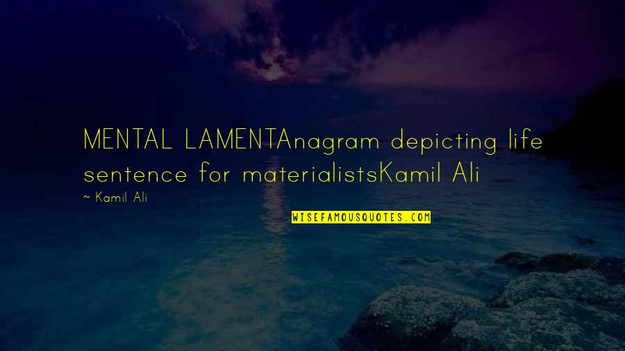 Vers'd Quotes By Kamil Ali: MENTAL LAMENTAnagram depicting life sentence for materialistsKamil Ali