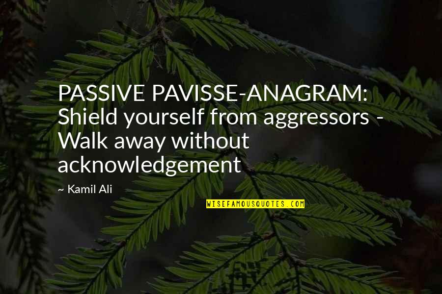 Vers'd Quotes By Kamil Ali: PASSIVE PAVISSE-ANAGRAM: Shield yourself from aggressors - Walk