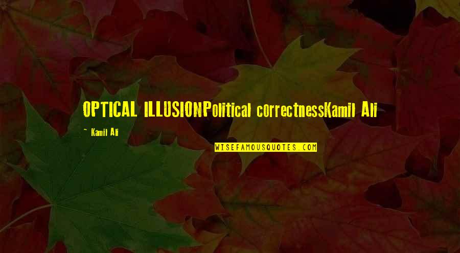 Vers'd Quotes By Kamil Ali: OPTICAL ILLUSIONPolitical correctnessKamil Ali