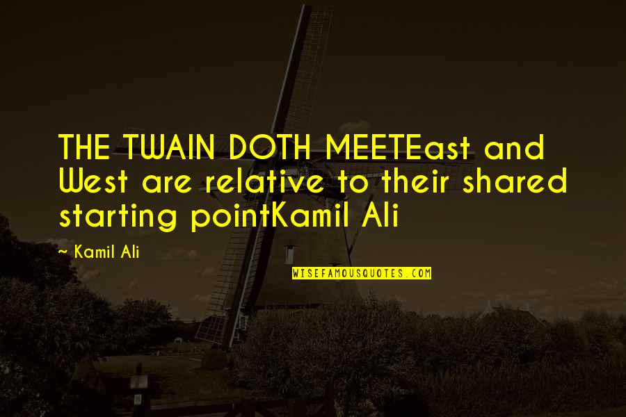 Vers'd Quotes By Kamil Ali: THE TWAIN DOTH MEETEast and West are relative