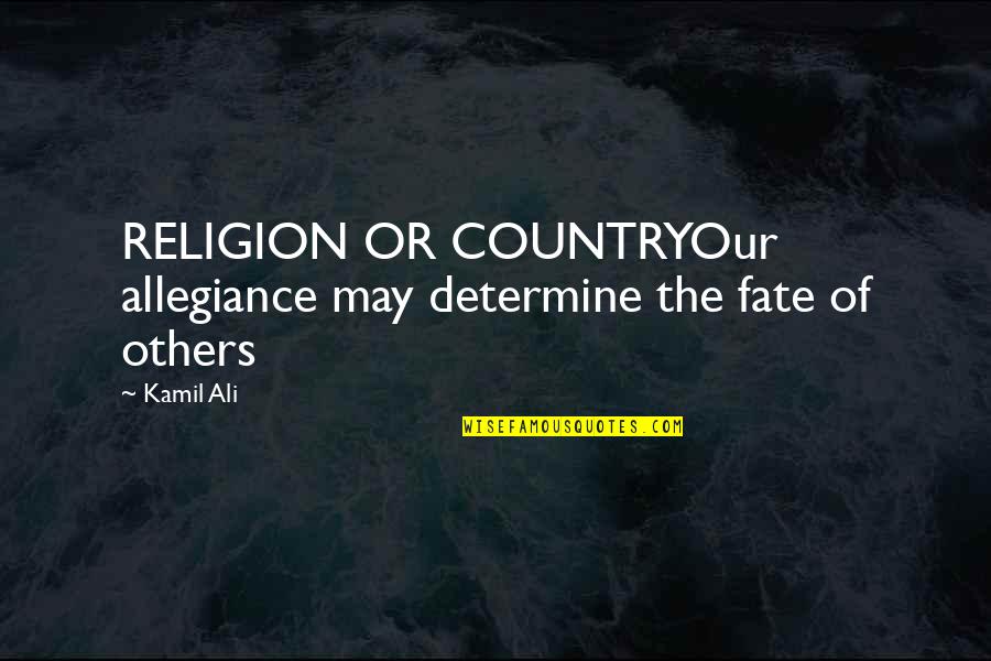 Vers'd Quotes By Kamil Ali: RELIGION OR COUNTRYOur allegiance may determine the fate