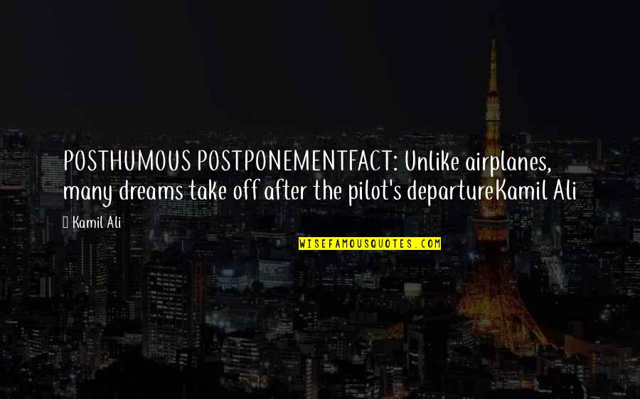 Vers'd Quotes By Kamil Ali: POSTHUMOUS POSTPONEMENTFACT: Unlike airplanes, many dreams take off