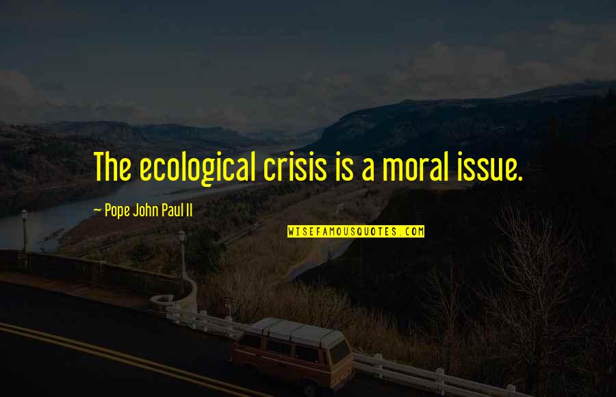 Versdalfeszt Quotes By Pope John Paul II: The ecological crisis is a moral issue.