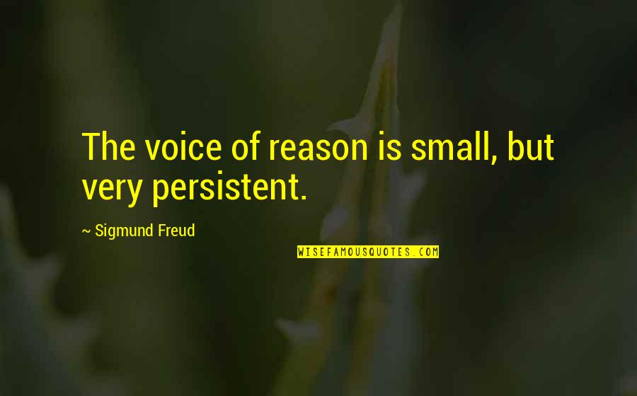 Versdalfeszt Quotes By Sigmund Freud: The voice of reason is small, but very