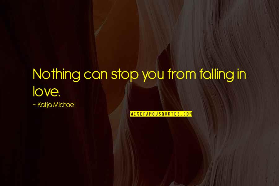 Verse Ignite Quotes By Katja Michael: Nothing can stop you from falling in love.