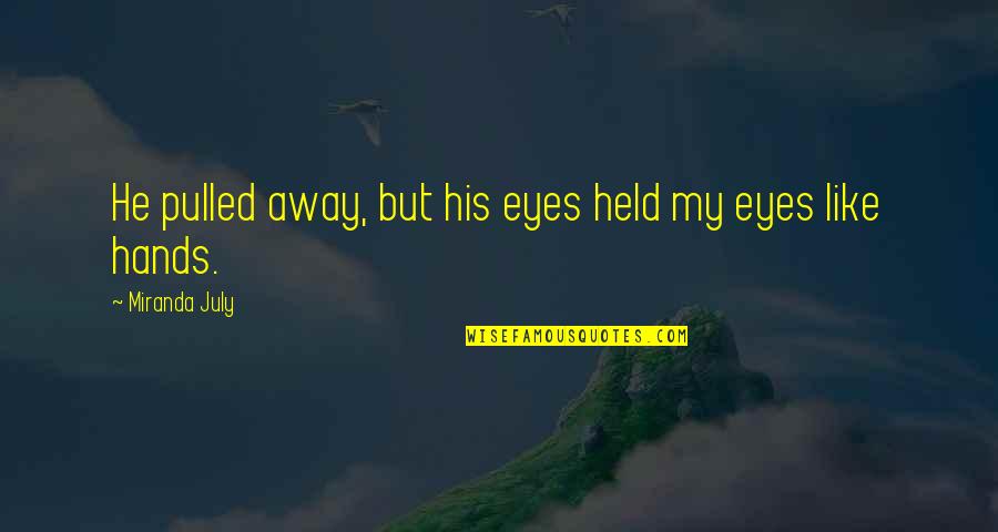 Verse Ignite Quotes By Miranda July: He pulled away, but his eyes held my Verse Ignite Quotes By Miranda July: He pulled away, but his eyes held my