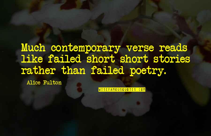 Verse Quotes By Alice Fulton: Much contemporary verse reads like failed short-short stories Verse Quotes By Alice Fulton: Much contemporary verse reads like failed short-short stories