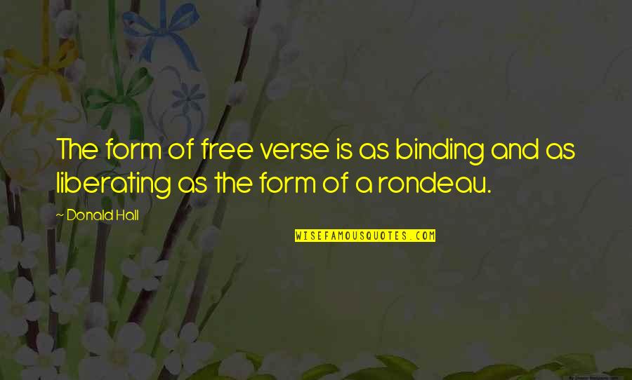 Verse Quotes By Donald Hall: The form of free verse is as binding