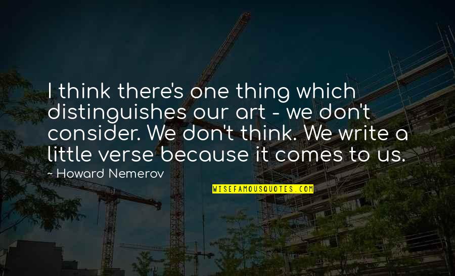Verse Quotes By Howard Nemerov: I think there's one thing which distinguishes our Verse Quotes By Howard Nemerov: I think there's one thing which distinguishes our
