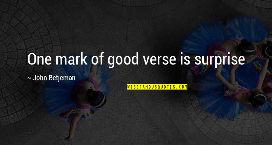 Verse Quotes By John Betjeman: One mark of good verse is surprise Verse Quotes By John Betjeman: One mark of good verse is surprise