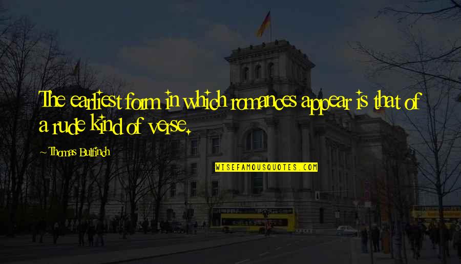 Verse Quotes By Thomas Bulfinch: The earliest form in which romances appear is