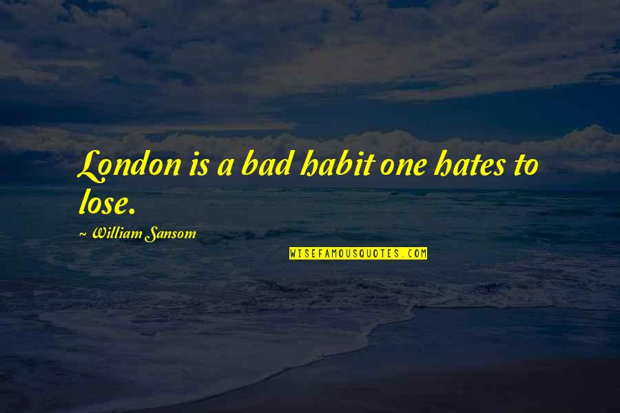 Verseai Quotes By William Sansom: London is a bad habit one hates to Verseai Quotes By William Sansom: London is a bad habit one hates to