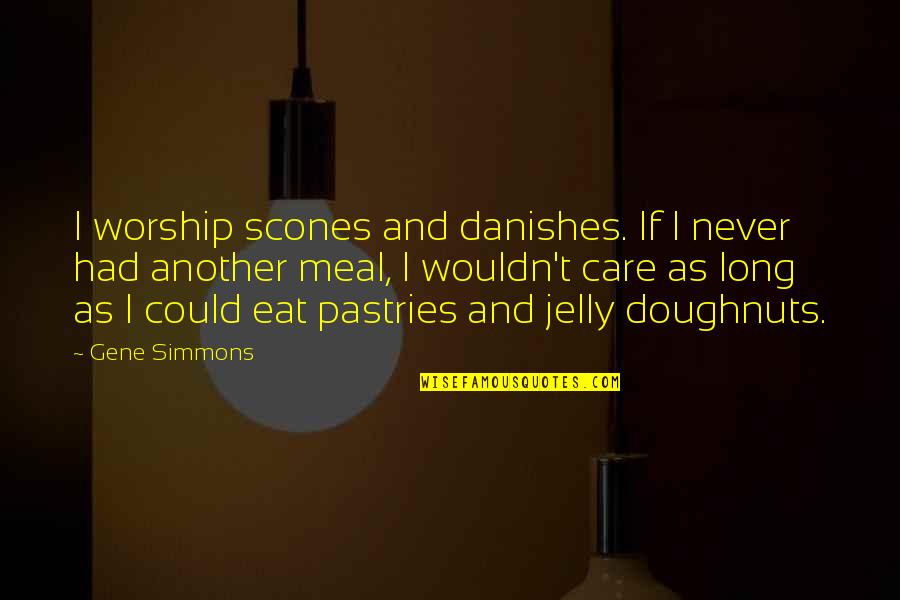 Verseau En Quotes By Gene Simmons: I worship scones and danishes. If I never Verseau En Quotes By Gene Simmons: I worship scones and danishes. If I never