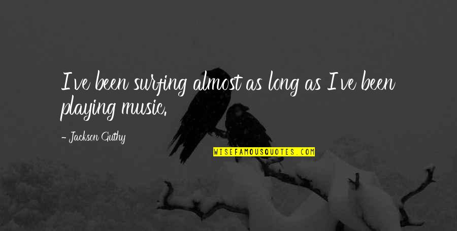 Versed Drug Quotes By Jackson Guthy: I've been surfing almost as long as I've Versed Drug Quotes By Jackson Guthy: I've been surfing almost as long as I've