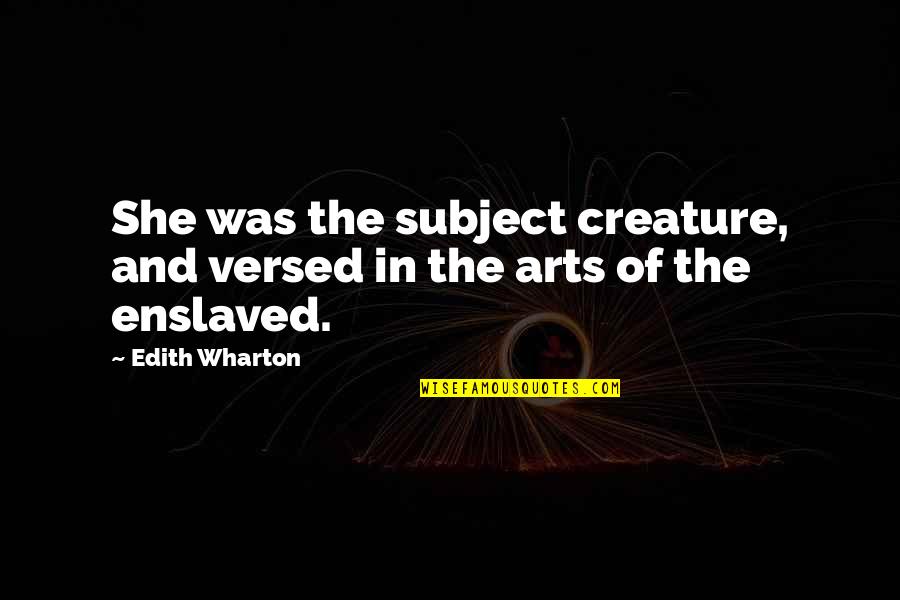 Versed Quotes By Edith Wharton: She was the subject creature, and versed in