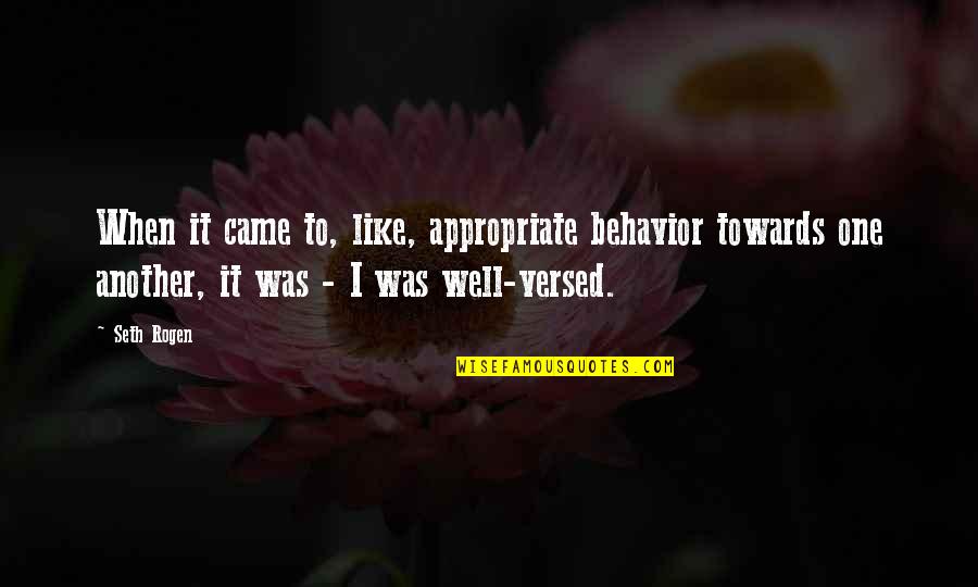 Versed Quotes By Seth Rogen: When it came to, like, appropriate behavior towards