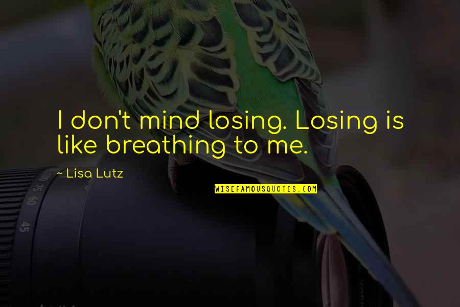 Versei Suits Quotes By Lisa Lutz: I don't mind losing. Losing is like breathing