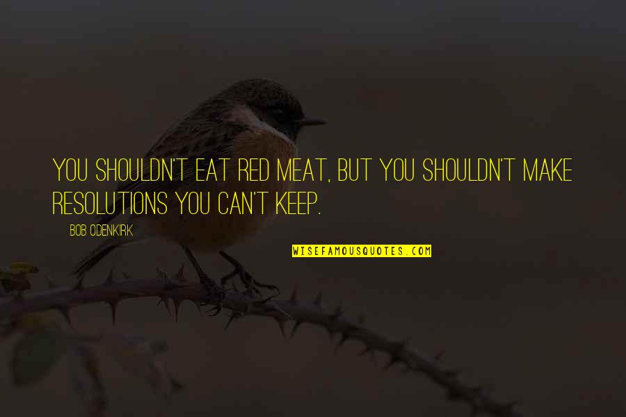 Verseidag Quotes By Bob Odenkirk: You shouldn't eat red meat, but you shouldn't