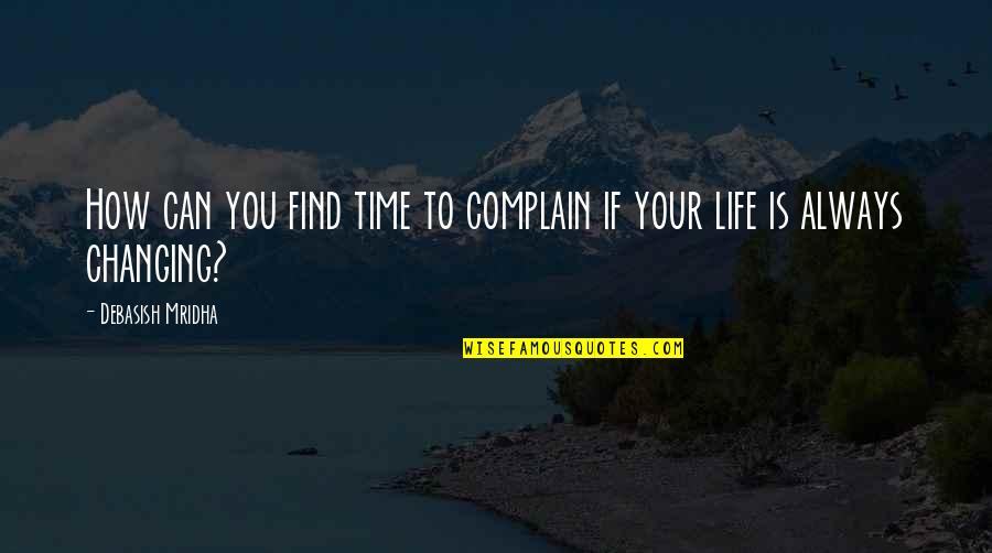 Verseil Quotes By Debasish Mridha: How can you find time to complain if Verseil Quotes By Debasish Mridha: How can you find time to complain if